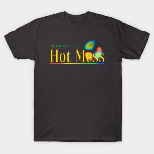 Hot Mess The World Is A Hot Mess T-Shirt